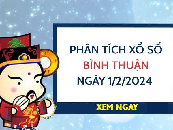 Phân tích xổ số Bình Thuận ngày 1/2/2024 thứ 5 hôm nay