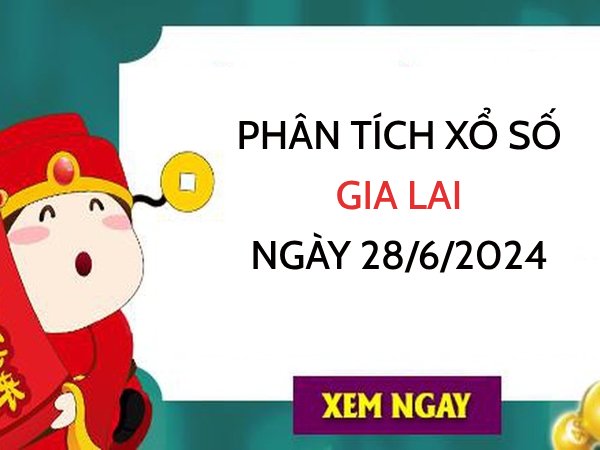 Phân tích xổ số Gia Lai ngày 28/6/2024 hôm nay thứ 6