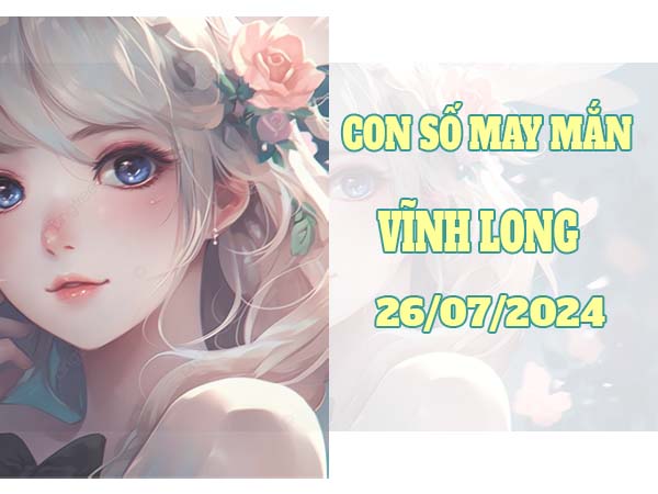 Phân tích kết quả xổ số Vĩnh Long ngày 26/7/2024 thứ 6