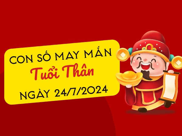 Con số may mắn tuổi Thân hôm nay ngày 24/7/2024 phát tài