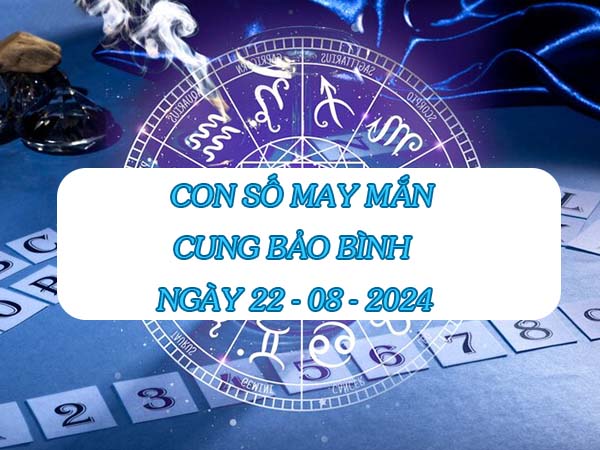 Nhận định con số may mắn cung Bảo Bình ngày 22/8/2024