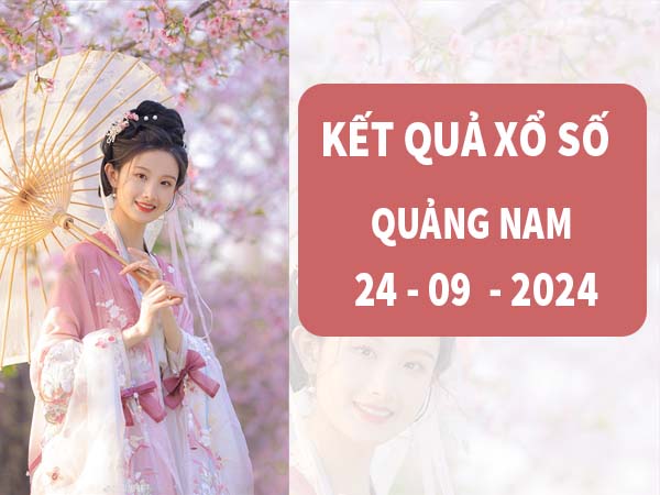 Nhận định KQXSQNM ngày 24/9/2024 thứ 3 hôm nay